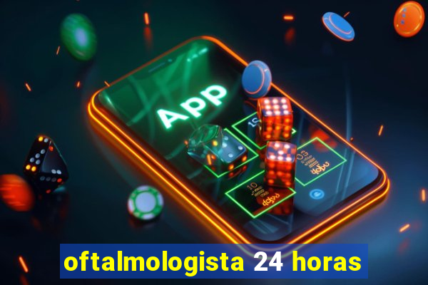 oftalmologista 24 horas